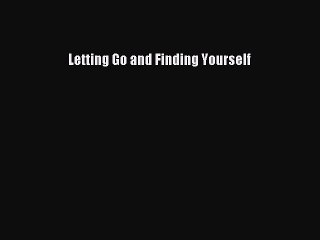Download Letting Go and Finding Yourself  EBook