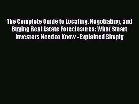 Read The Complete Guide to Locating Negotiating and Buying Real Estate Foreclosures: What Smart