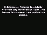 Download Body Language: A Beginner's Guide to Better Understand Body Gestures and Eye Signals