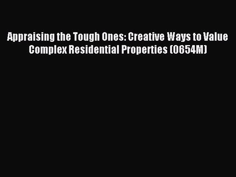 Read Appraising the Tough Ones: Creative Ways to Value Complex Residential Properties (0654M)