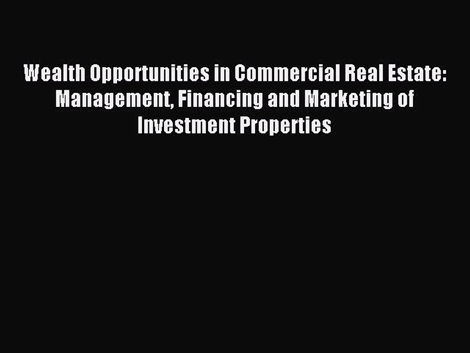 Read Wealth Opportunities in Commercial Real Estate: Management Financing and Marketing of
