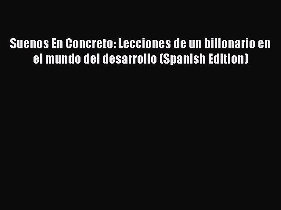 Read Suenos En Concreto: Lecciones de un billonario en el mundo del desarrollo (Spanish Edition)