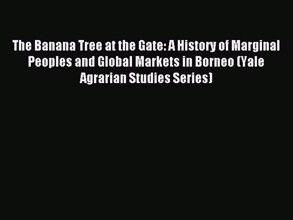 Read The Banana Tree at the Gate: A History of Marginal Peoples and Global Markets in Borneo