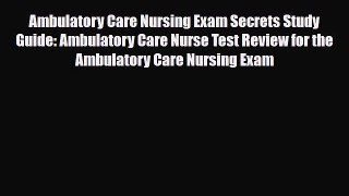 [PDF] Ambulatory Care Nursing Exam Secrets Study Guide: Ambulatory Care Nurse Test Review for