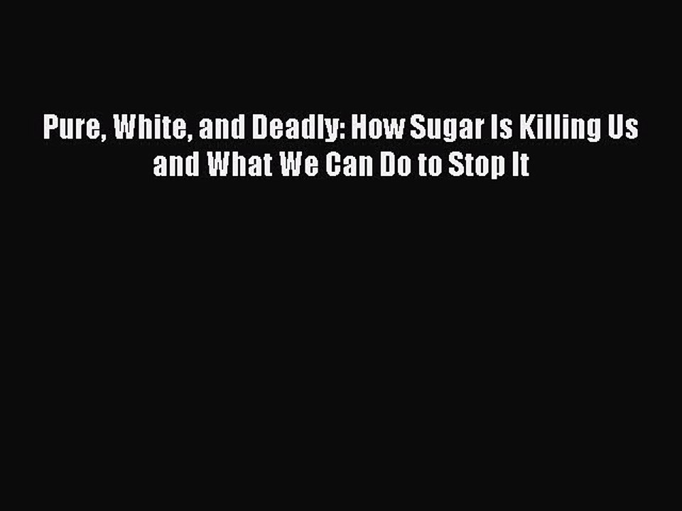 Download Pure White and Deadly: How Sugar Is Killing Us and What We Can Do to Stop It  Read