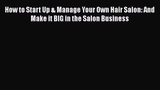 [PDF] How to Start Up & Manage Your Own Hair Salon: And Make it BIG in the Salon Business [Download]