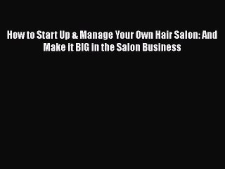[PDF] How to Start Up & Manage Your Own Hair Salon: And Make it BIG in the Salon Business [Download]