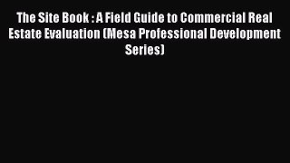 Read The Site Book : A Field Guide to Commercial Real Estate Evaluation (Mesa Professional
