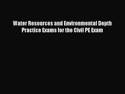 Read Water Resources and Environmental Depth Practice Exams for the Civil PE Exam Ebook Free