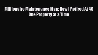 Download Millionaire Maintenance Man: How I Retired At 40 One Property at a Time PDF Online