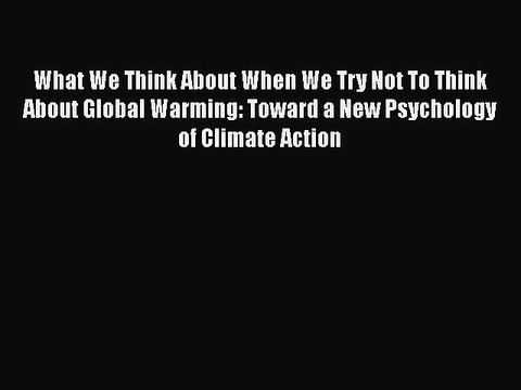 Download What We Think About When We Try Not To Think About Global Warming: Toward a New Psychology