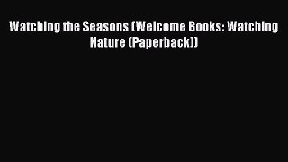 Download Watching the Seasons (Welcome Books: Watching Nature (Paperback))  Read Online