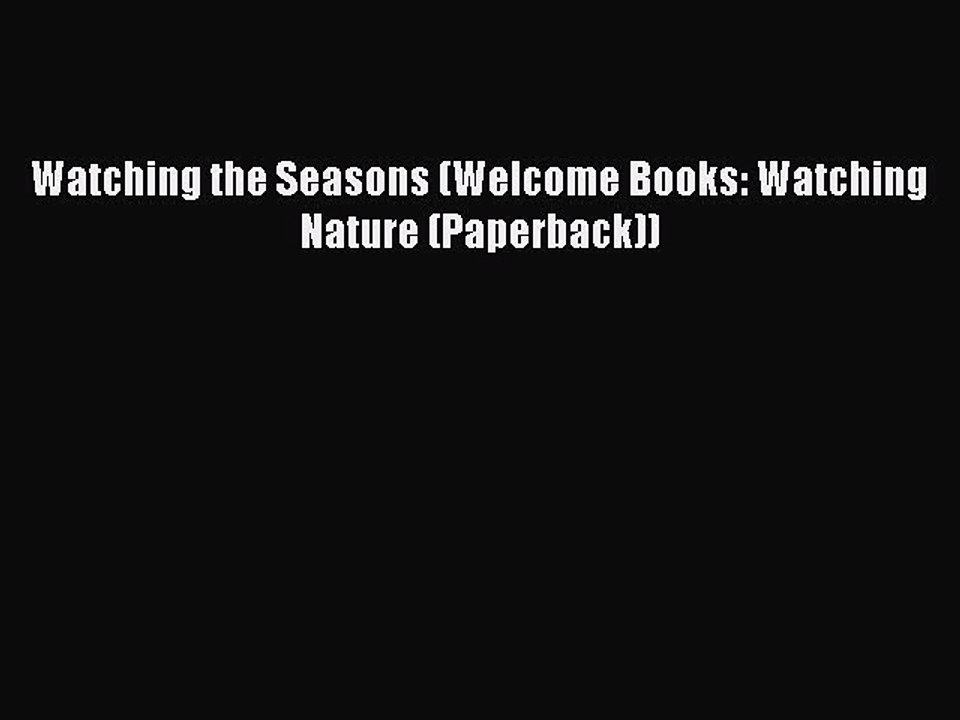 Download Watching the Seasons (Welcome Books: Watching Nature (Paperback))  Read Online