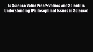 Read Is Science Value Free?: Values and Scientific Understanding (Philosophical Issues in Science)