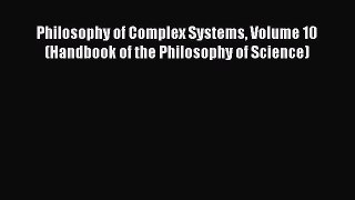 Read Philosophy of Complex Systems Volume 10 (Handbook of the Philosophy of Science) Ebook