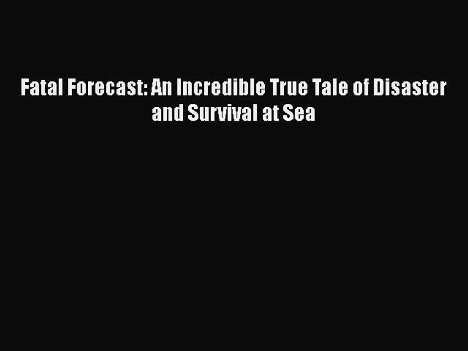 Download Fatal Forecast: An Incredible True Tale of Disaster and Survival at Sea  Read Online