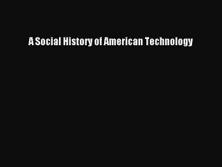Read A Social History of American Technology Ebook Free
