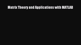 Download Matrix Theory and Applications with MATLAB Ebook Online