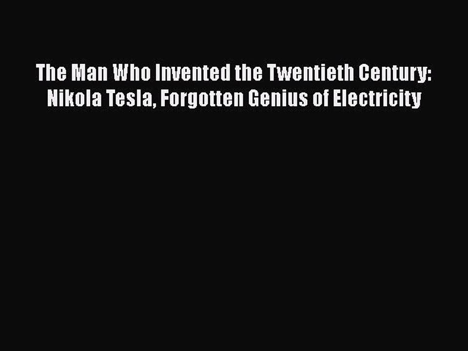 Download The Man Who Invented the Twentieth Century: Nikola Tesla Forgotten Genius of Electricity