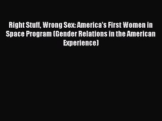 Download Right Stuff Wrong Sex: America's First Women in Space Program (Gender Relations in