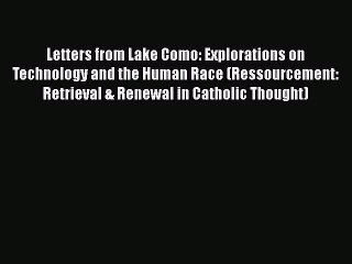 Download Letters from Lake Como: Explorations on Technology and the Human Race (Ressourcement: