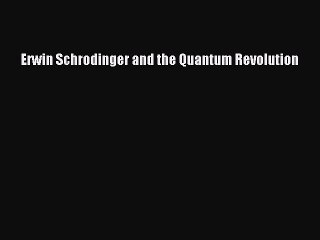 PDF Erwin Schrodinger and the Quantum Revolution Free Books