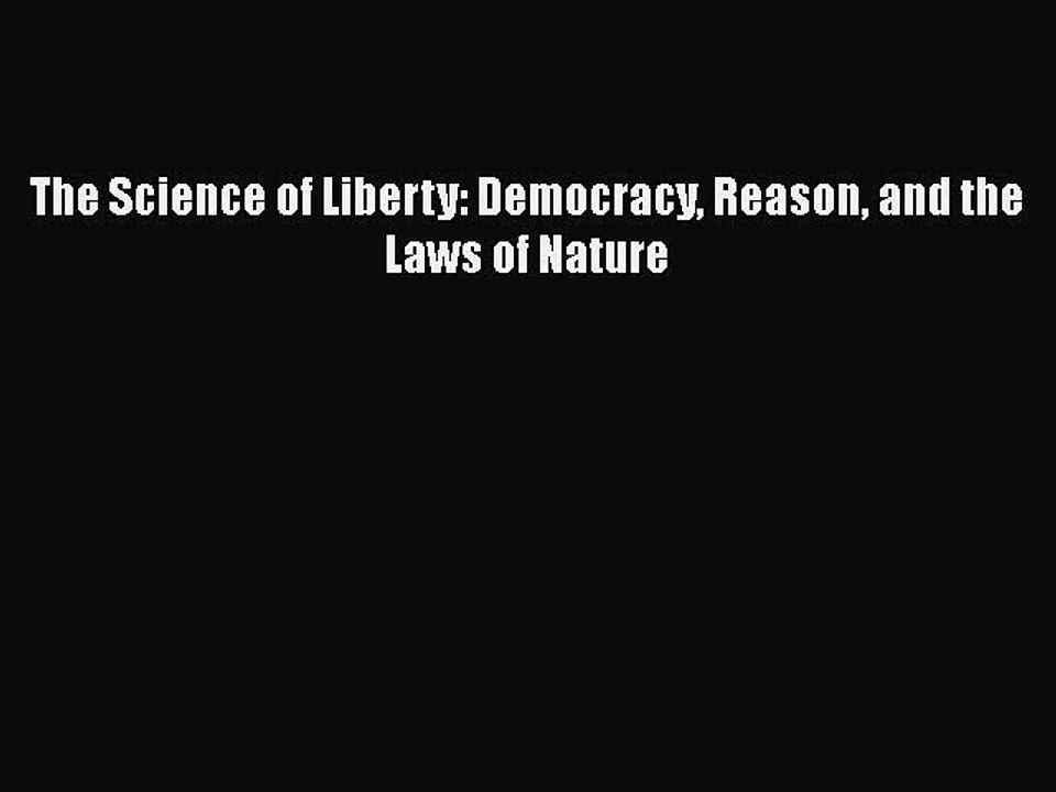 Download The Science of Liberty: Democracy Reason and the Laws of Nature  Read Online