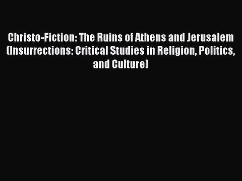 Download Christo-Fiction: The Ruins of Athens and Jerusalem (Insurrections: Critical Studies