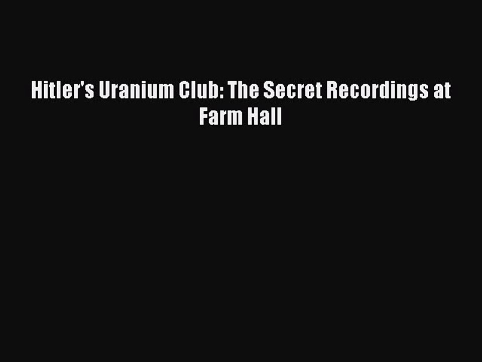 PDF Hitler's Uranium Club: The Secret Recordings at Farm Hall  Read Online