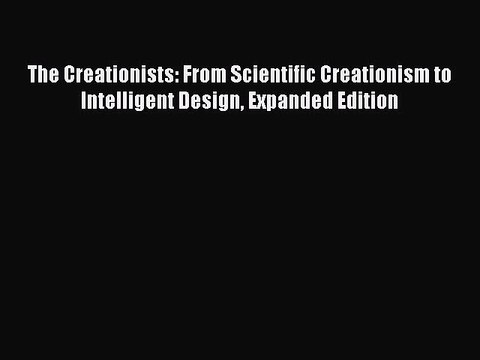 PDF The Creationists: From Scientific Creationism to Intelligent Design Expanded Edition Read