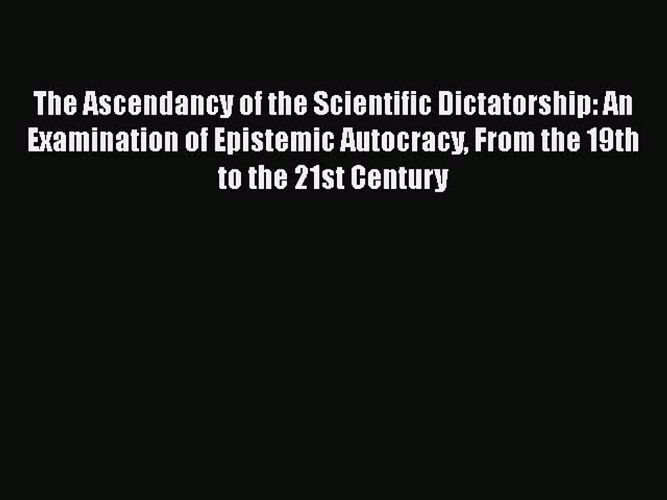 PDF The Ascendancy of the Scientific Dictatorship: An Examination of Epistemic Autocracy From