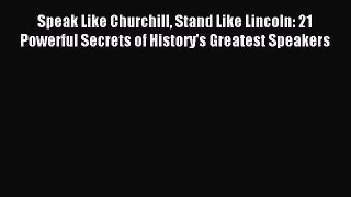 Read Speak Like Churchill Stand Like Lincoln: 21 Powerful Secrets of History's Greatest Speakers