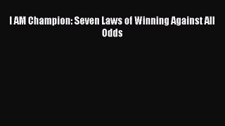 Download I AM Champion: Seven Laws of Winning Against All Odds Free Books