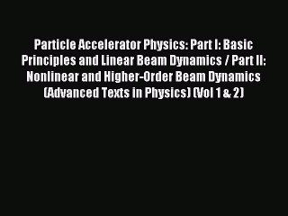Read Particle Accelerator Physics: Part I: Basic Principles and Linear Beam Dynamics / Part