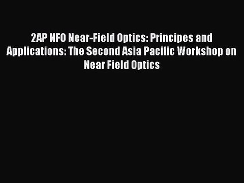 Read 2AP NFO Near-Field Optics: Principes and Applications: The Second Asia Pacific Workshop