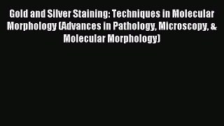 Read Gold and Silver Staining: Techniques in Molecular Morphology (Advances in Pathology Microscopy