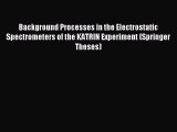 Read Background Processes in the Electrostatic Spectrometers of the KATRIN Experiment (Springer