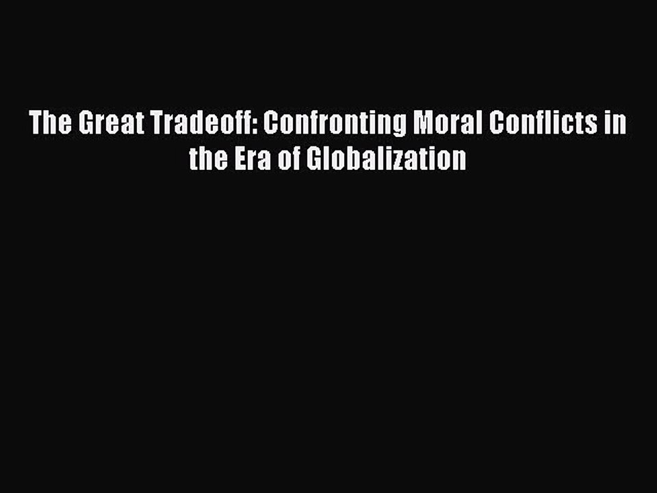 Download The Great Tradeoff: Confronting Moral Conflicts in the Era of Globalization  EBook