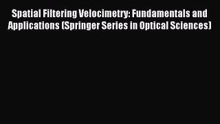 Read Spatial Filtering Velocimetry: Fundamentals and Applications (Springer Series in Optical
