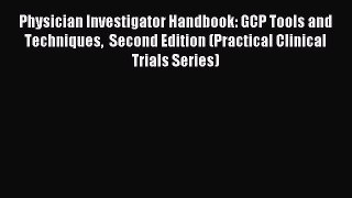 Read Physician Investigator Handbook: GCP Tools and Techniques  Second Edition (Practical Clinical