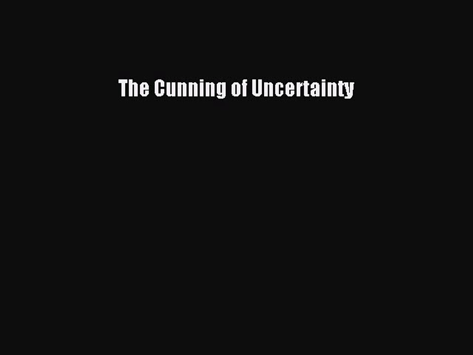 PDF The Cunning of Uncertainty  Read Online