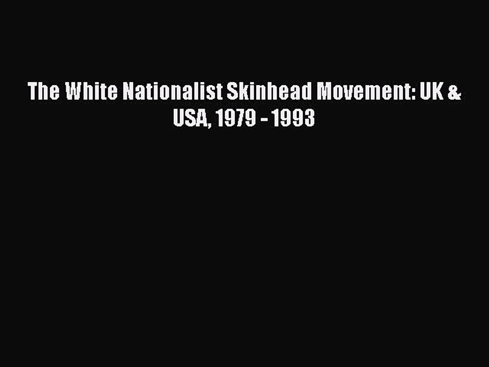 PDF The White Nationalist Skinhead Movement: UK & USA 1979 - 1993 Free Books
