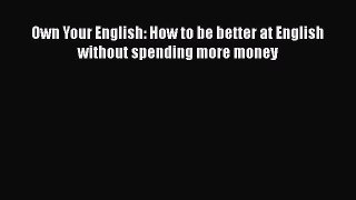Download Own Your English: How to be better at English without spending more money  EBook