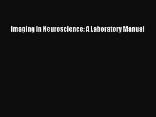 Read Imaging in Neuroscience: A Laboratory Manual Ebook Free