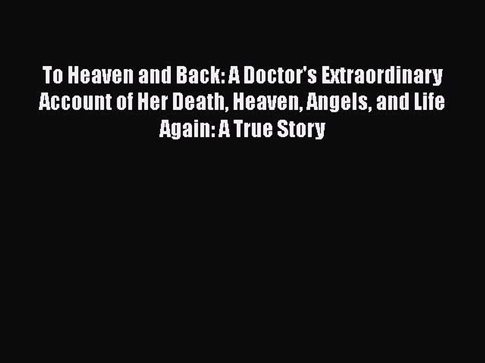 Read To Heaven and Back: A Doctor's Extraordinary Account of Her Death Heaven Angels and Life