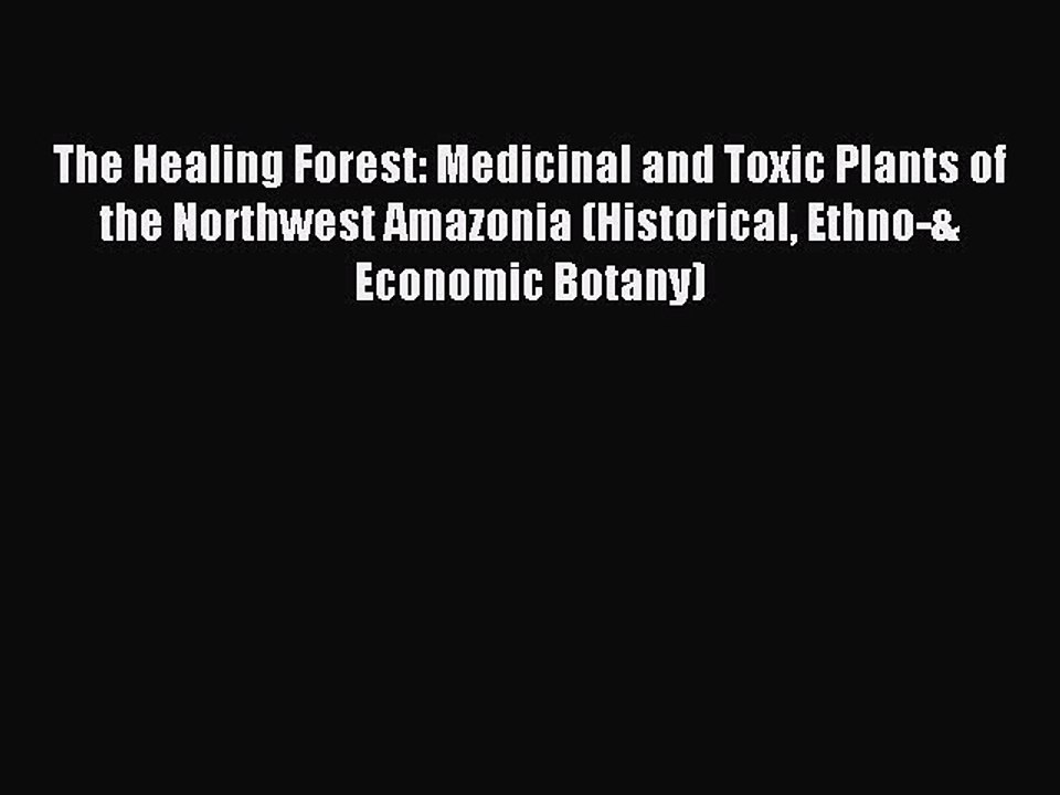 Read The Healing Forest: Medicinal and Toxic Plants of the Northwest Amazonia (Historical Ethno-&