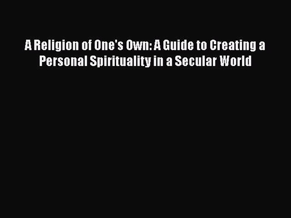Read A Religion of One's Own: A Guide to Creating a Personal Spirituality in a Secular World