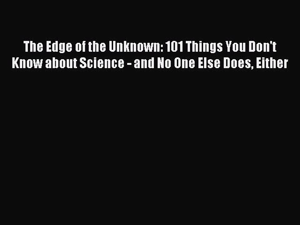 Read The Edge of the Unknown: 101 Things You Don't Know about Science - and No One Else Does