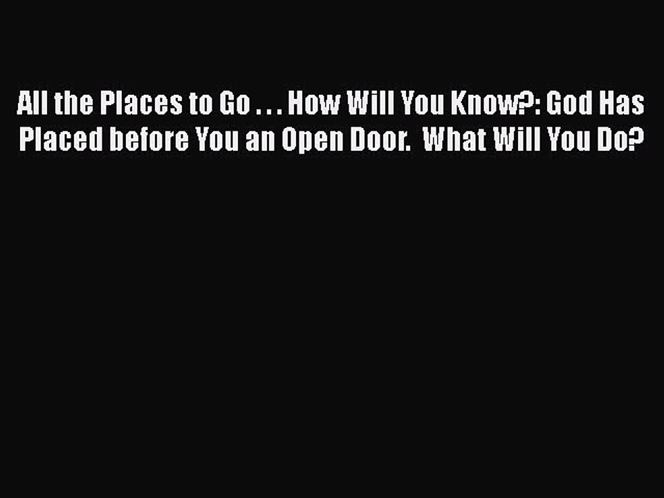 Read All the Places to Go . . . How Will You Know?: God Has Placed before You an Open Door.