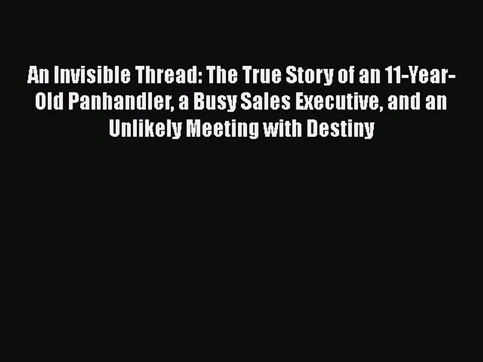 Read An Invisible Thread: The True Story of an 11-Year-Old Panhandler a Busy Sales Executive